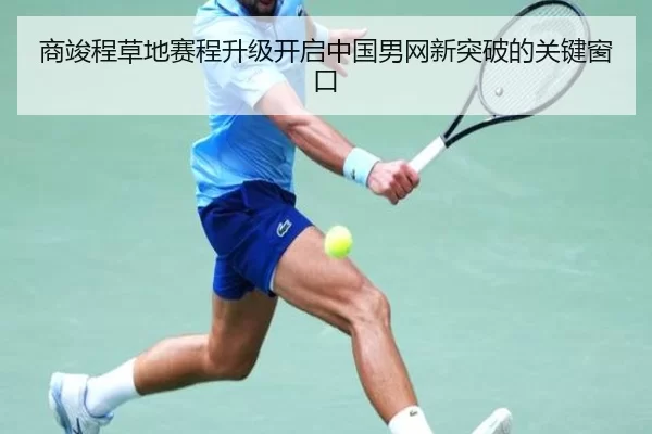 商竣程草地赛程升级开启中国男网新突破的关键窗口