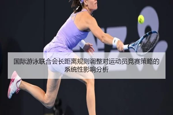 国际游泳联合会长距离规则调整对运动员竞赛策略的系统性影响分析