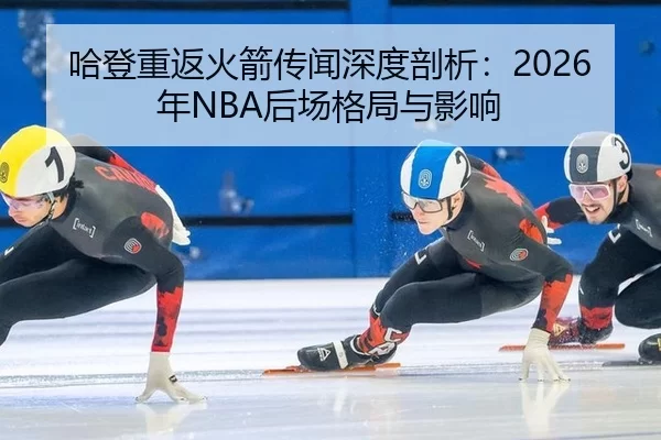 哈登重返火箭传闻深度剖析：2026年NBA后场格局与影响